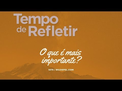Tempo de Refletir 1875 - O que é mais importante?