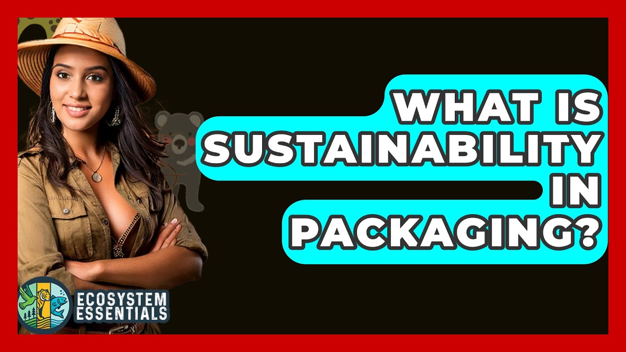 What Is Sustainability In Packaging? - Ecosystem Essentials