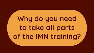Why do you need to take all parts of the IMN training?