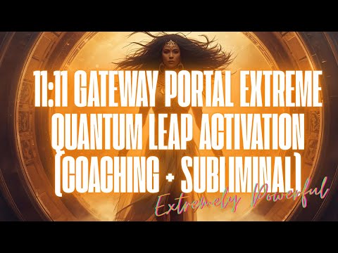 11:11 GATEWAY PORTAL EXTREME QUANTUM LEAP ACTIVATION (COACHING + SUBLIMINAL) EXTREMELY POWERFUL!