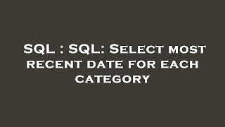 SQL : SQL: Select most recent date for each category 