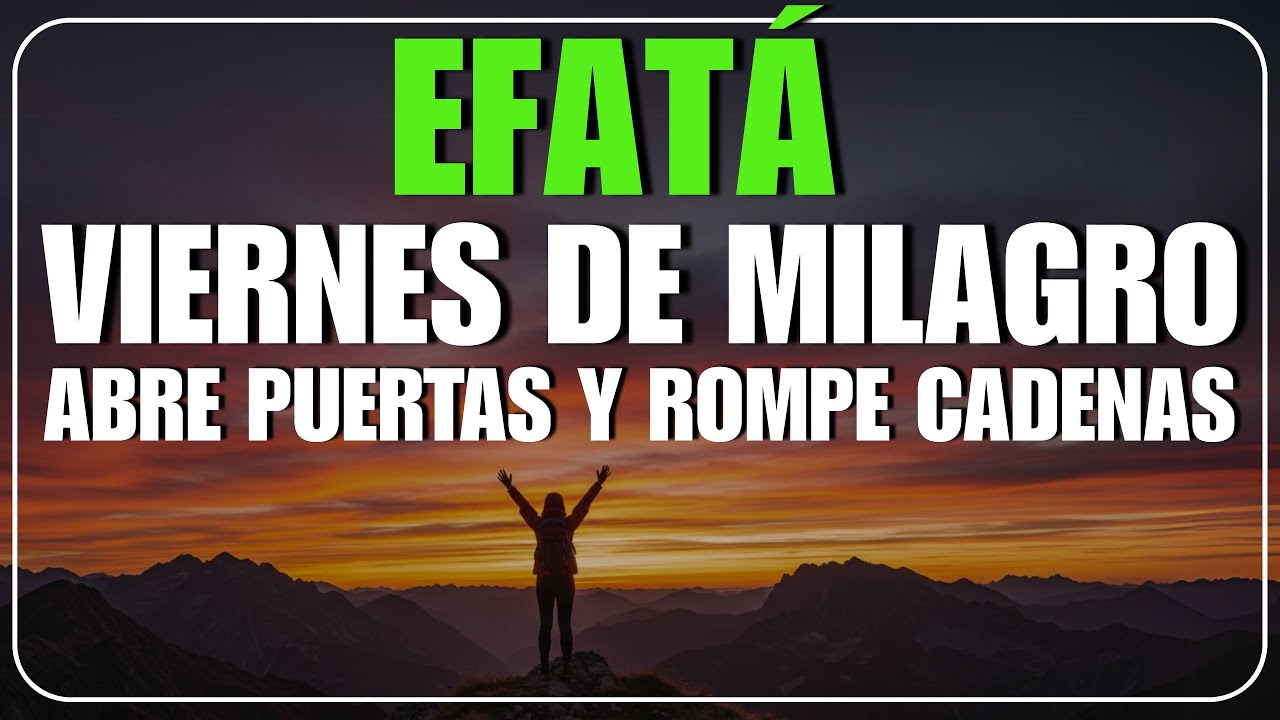 ORACIÓN PODEROSA de EFFATÁ | VIERNES de MILAGROS, PUERTAS ABIERTAS y BENDICIONES DESATADAS