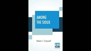 Among The Sioux: A Story Of The Twin Cities And The Two Dakotas With Introduction