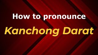 How to pronounce Kanchong Darat