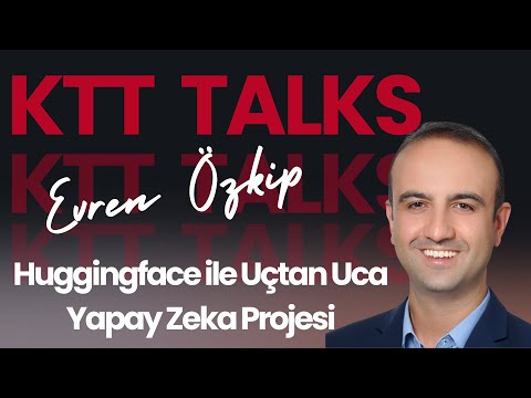 KTT Talks | Evren Özkip: Huggingface ile Uçtan Uca Yapay Zeka Projesi
