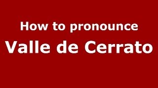 How to pronounce Valle De Cerrato