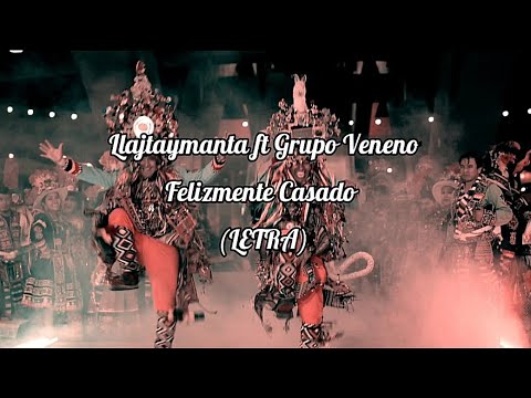 Yo Soy Felizmente Casado - Llajtaymanta ft Grupo Veneno (Letra) tinkuy