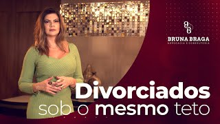 Bruna Braga | Divorciados sob o mesmo teto