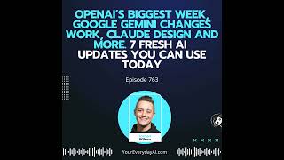 Ep 763: OpenAI’s Biggest Week, Google gemini changes Work, Claude Design and more. 7 Fresh AI Upd...