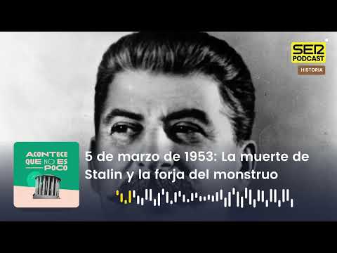 Acontece que no es poco | 5 de marzo de 1953: La muerte de Stalin y la forja del monstruo