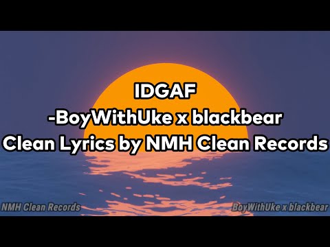 IDGAF - BoyWithUke x blackbear | Clean Lyrics | NMH Clean Records