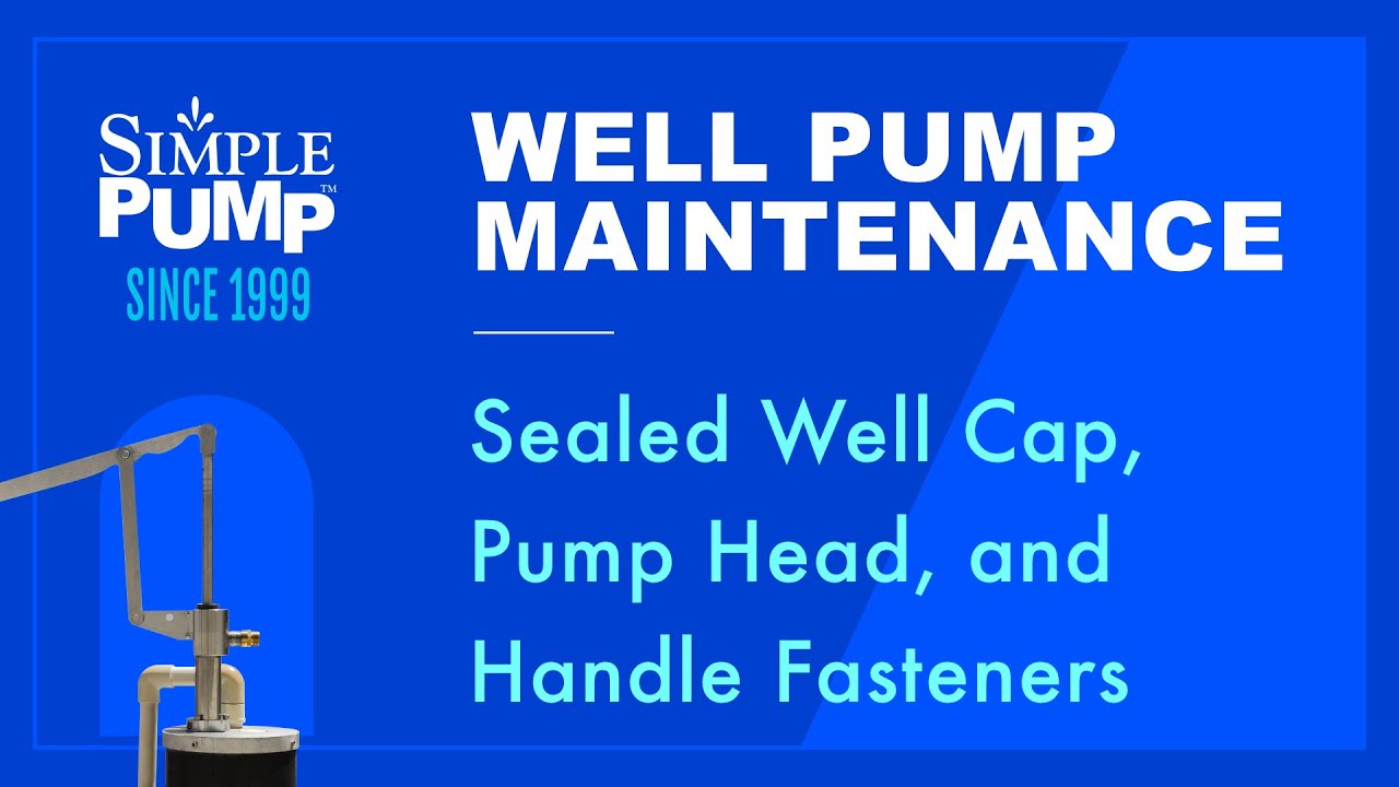 Simple Pump Maintenance - Sealed Well Cap, Pump Head, and Handle Fasteners