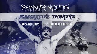 DREAMSCAPE INVOCATION - Figurative Theatre (Honoris IV tribute to Rozz Williams &amp; Christian Death)