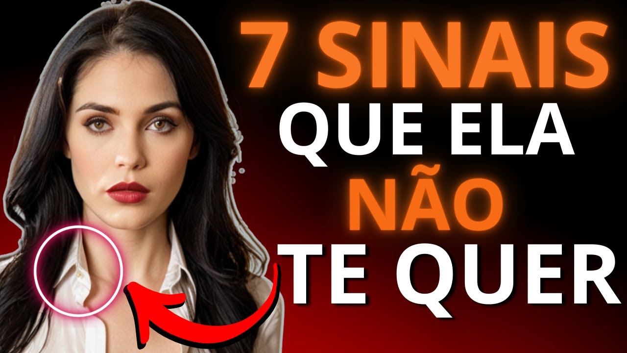 7 SINAIS Que ela NÃO TE QUER (E o que você deve fazer)