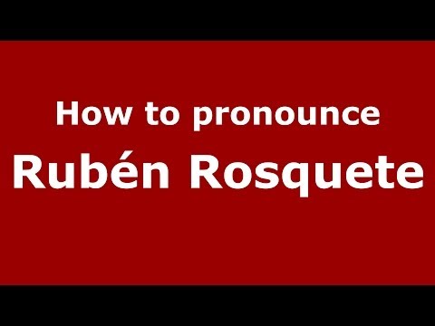 How to pronounce Rubén Rosquete (Spanish/Spain) - PronounceNames.com