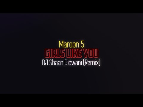 Maroon 5 - Girls Like You (DJ Shaan Gidwani Remix)