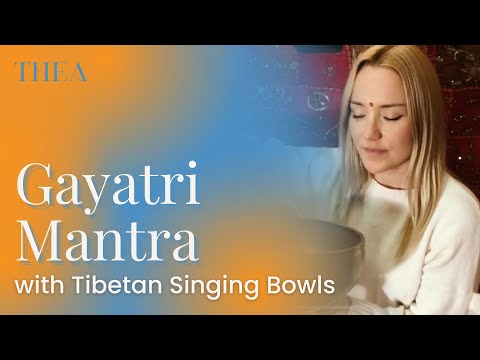 Thea Mantra | Gayatri Mantra with Tibetan Singing Bowls
