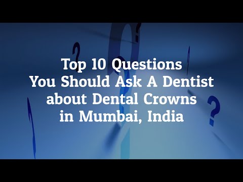 What Are The Top 10 Questions You Should Ask A Dentist Before Going For Dental Crowns In Mumbai, India?