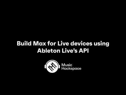 Build Max for Live devices using Ableton Live’s API - Workshop series / Led by Mark Towers