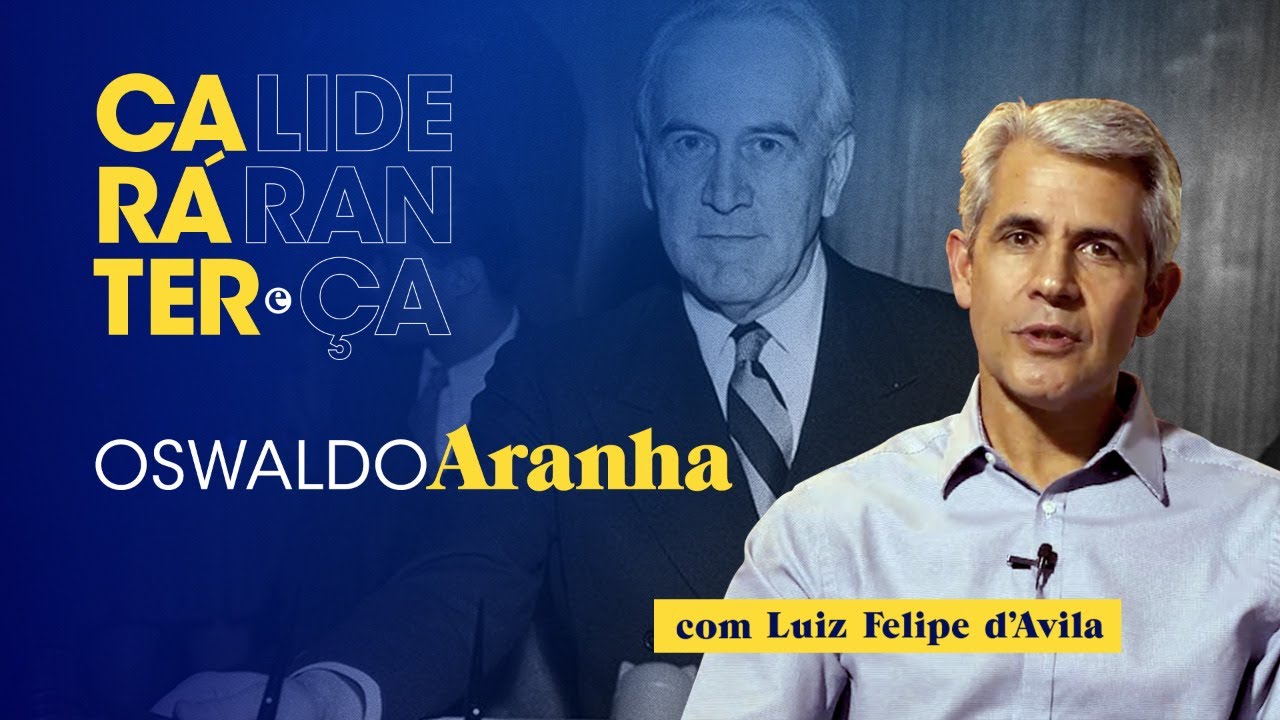 Luiz Felipe d'Avila conta a história de Oswaldo Aranha | Caráter e Liderança