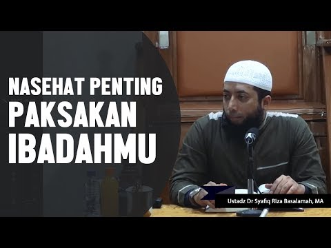 Paksakan ibadahmu | Ustadz DR Khalid Basalamah MA Taqmir.com