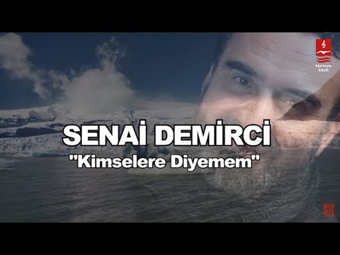SENAİ DEMİRCİ  "KİMSELERE DİYEMEM"