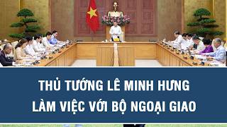 Thủ tướng Lê Minh Hưng làm việc với Bộ Ngoại giao 