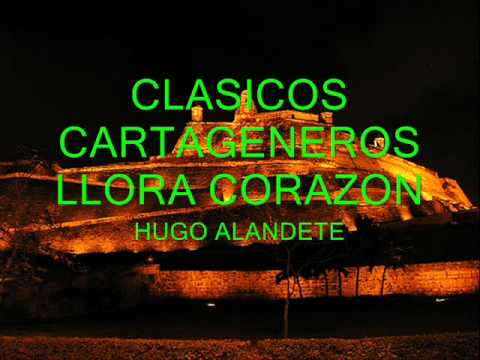 CLÁSICOS CARTAGENEROS - LLORA CORAZÓN - HUGO ALANDETE