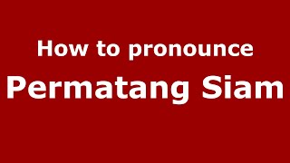 How to pronounce Permatang Siam