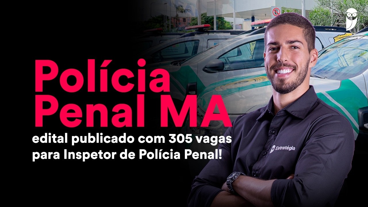 Concurso Polícia Penal MA: Análise de Edital
