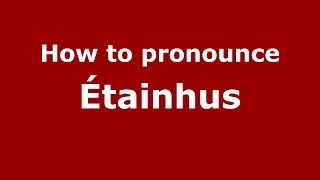 How to pronounce &eacute;tainhus