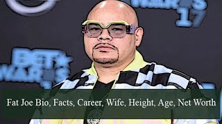 Fat Joe Biography, Facts, Wife, Age, Height, Career, Net Worth