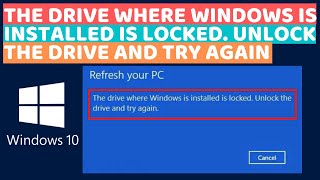 the drive where windows is installed is locked unlock the drive and try again