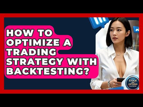 How To Optimize A Trading Strategy With Backtesting? - Stock and Options Playbook