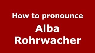 How to pronounce Alba Rohrwacher