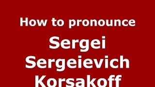 How to pronounce Sergei Sergeievich Korsakoff