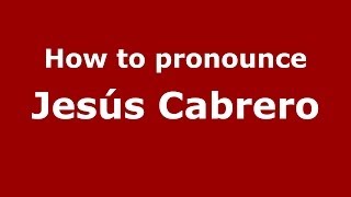 How to pronounce Jesús Cabrero