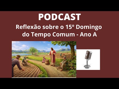 PODCAST: Reflexão sobre o 15º Domingo do Tempo Comum - Ano A