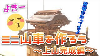 ミニ山車を作ろう #8 【上山完成編】