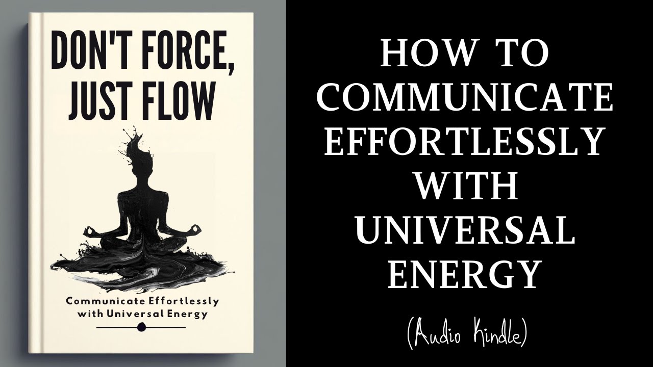 Audiobook | Don't Force, Just Flow: Communicate Effortlessly with Universal Energy | MindLixir