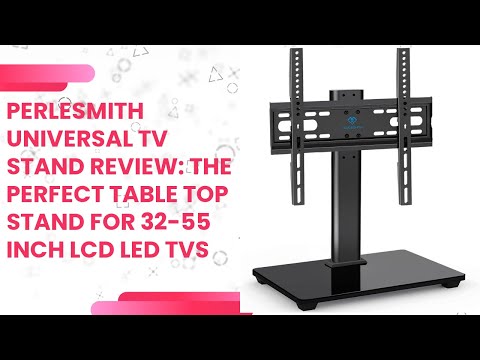 PERLESMITH Universal TV Stand Review: The Perfect Table Top Stand for 32-55 inch LCD LED TVs