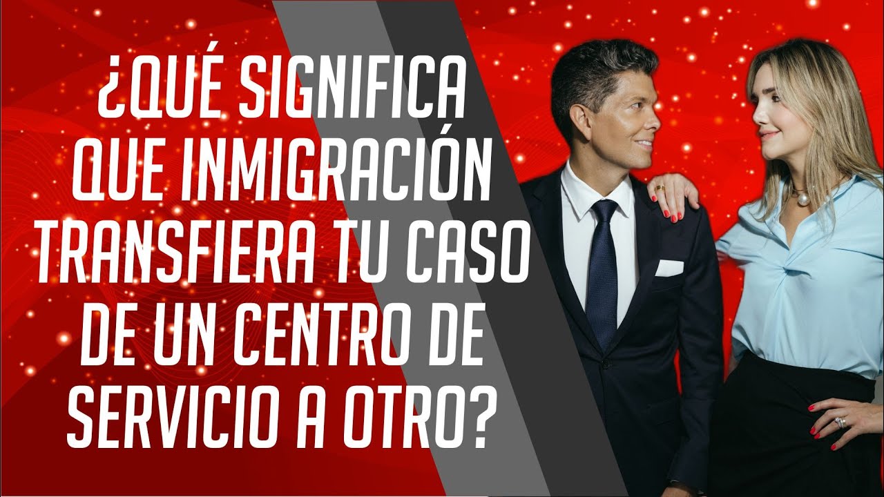 ¿Qué significa que inmigración transfiera tu caso de un centro de servicio a otro?