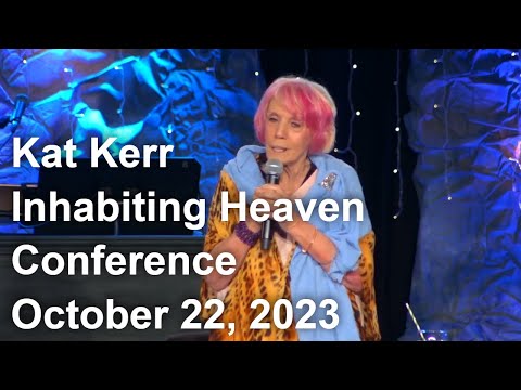 (Part 1)Kat Kerr Inhabiting Heaven Conference October 22, 2023