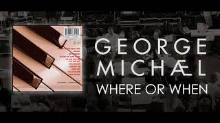 George Michael   &#39;&#39; Where or When &#39;&#39;