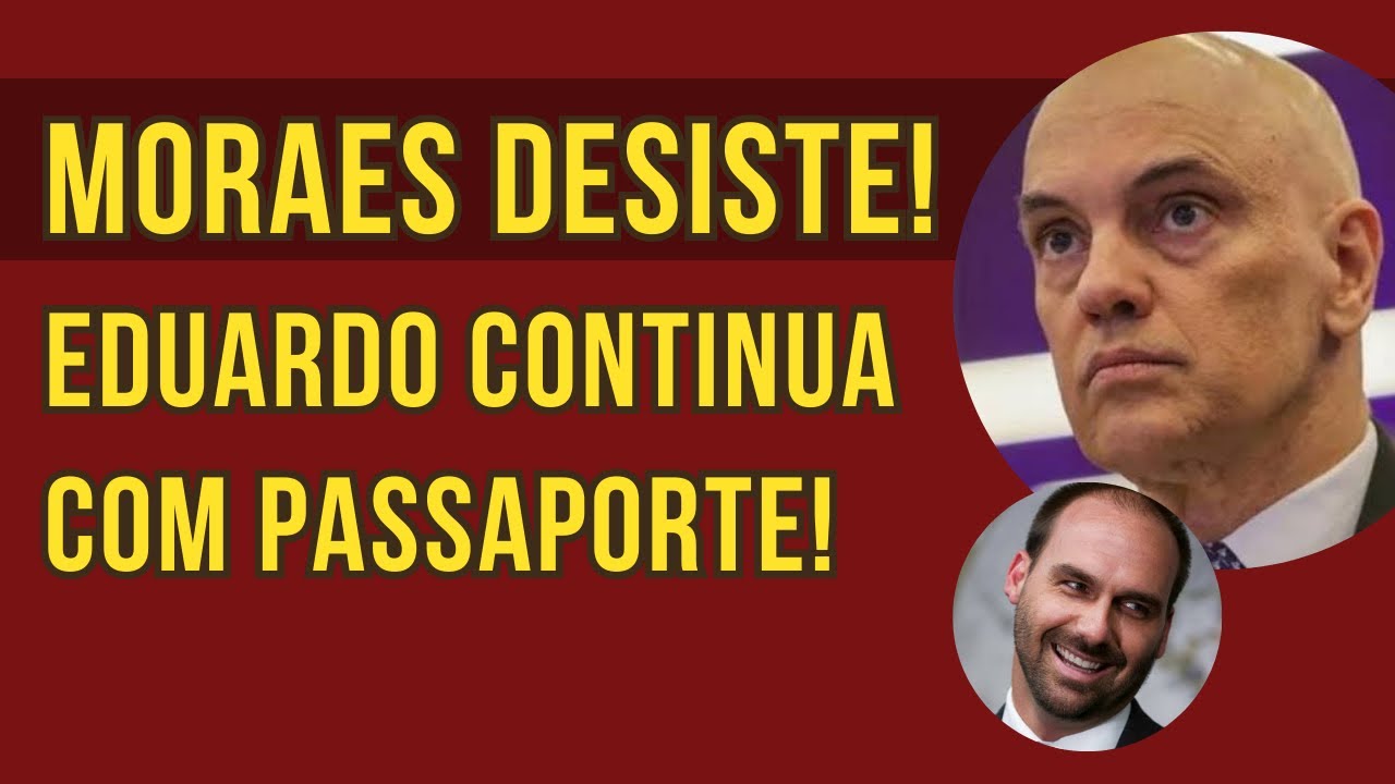 RECUARAM: Moraes e PGR DESISTEM de passaporte de Eduardo