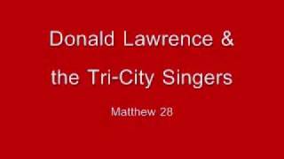 Donald Lawrence & The Tri-City Singers - Matthew 28