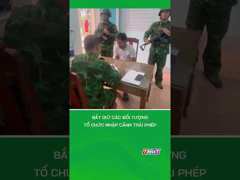 Bắt giữ các đối tượng tổ chức nhập cảnh trái phép #tintucmientay