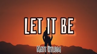 Matt Hylom - LET IT BE COVER (lyrics)