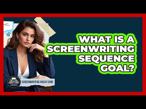 What Is A Screenwriting Sequence Goal? - Screenwriter's Cheat Code