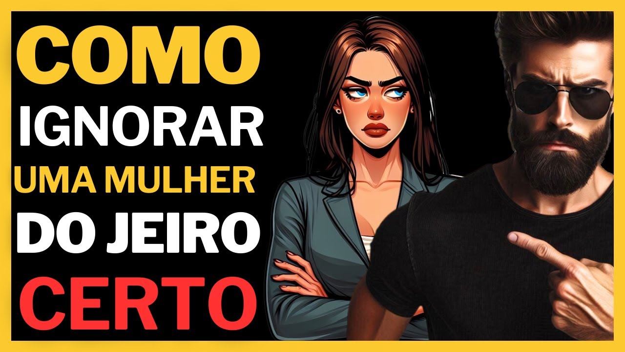 Como Ignorar Uma MULHER Do Jeito Certo - Faça Elas Correrem Atrás de Você